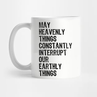 May Heavenly Things Constantly Interrupt Our Earthly Things Mug